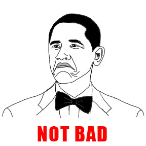 Not Bad Obama Face meme - Obama Rage Face (also known as "Not Bad" Face ) is a rage comic reaction face based on a press photo